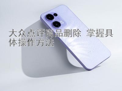 大众点评商品删除 掌握具体操作方法